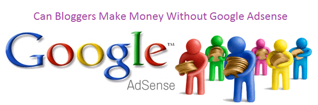 Can Bloggers Make Money Without Google AdSense ?